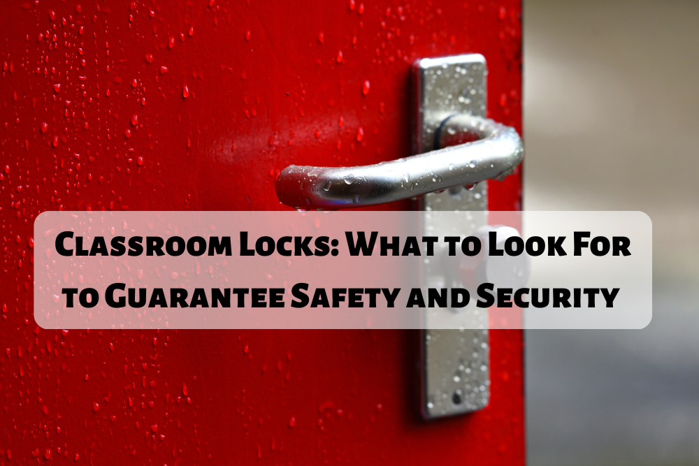 Classroom Locks: What to Look For to Guarantee Safety and Security