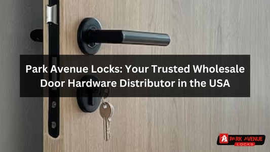 Wholesale Door Hardware Made Easy with Park Avenue Locks